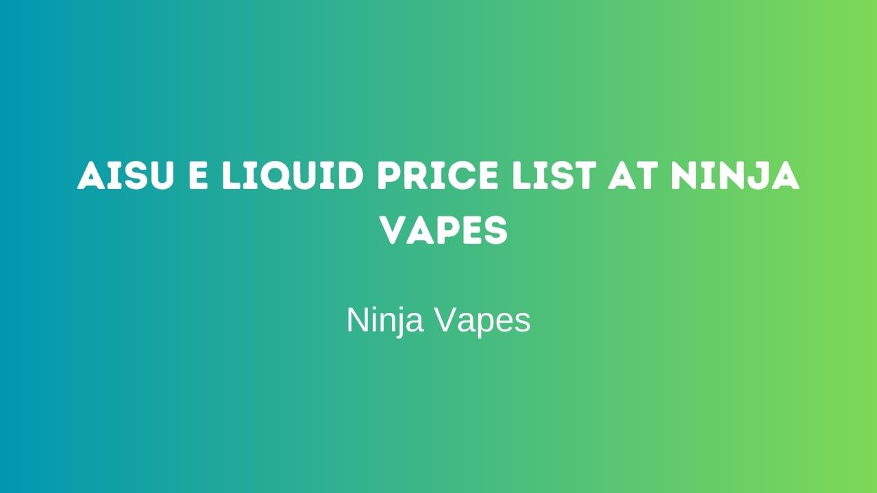 Aisu E Liquid price list at Ninja Vapes