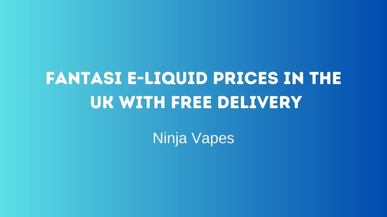 Fantasi E-liquid Prices in the UK with free delivery