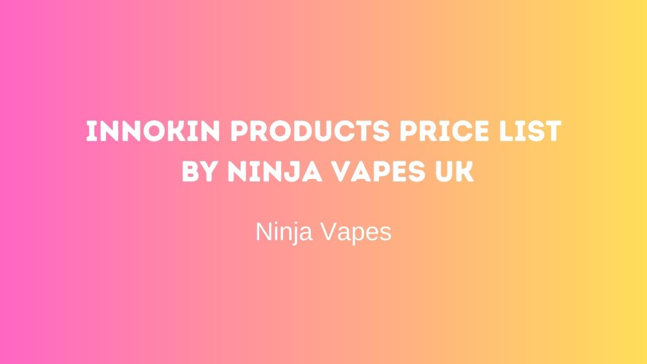 Innokin Products Price List by Ninja Vapes UK