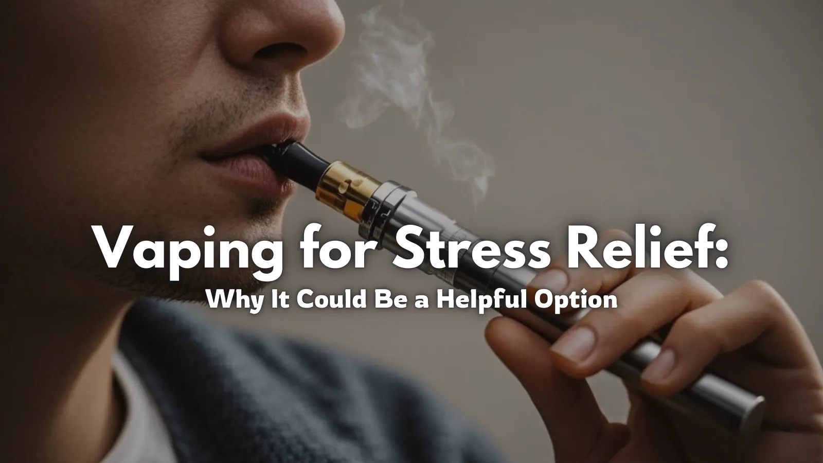 Vaping for Stress Relief: Why It Could Be a Helpful Option